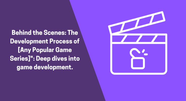 Behind the Scenes - Game Development