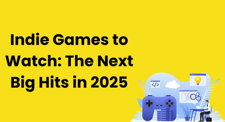 Indie Games to Watch The Next Big Hits in 2025