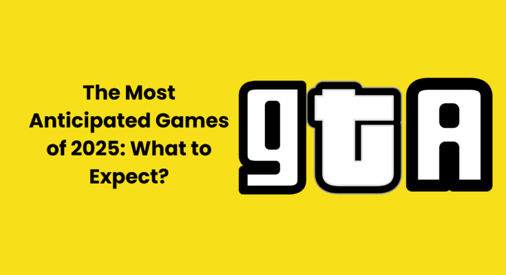 The Most Anticipated Games of 2025